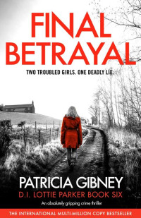 Patricia Gibney — Final Betrayal: An absolutely gripping crime thriller (Detective Lottie Parker Book 6)