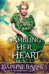 Daphne Barnes [Barnes, Daphne] — Gambling Her Heart: A Clean Western Historical Romance