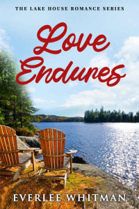 Everlee Whitman [Whitman, Everlee] — Love Endures (Lake House Romance #4)
