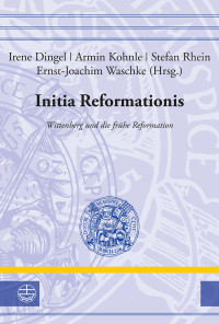 Dingel, Irene., Kohnle, Armin., Waschke, Ernst-Joachim., Rhein, Stefan. — Initia Reformationis