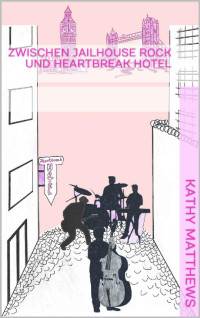 Kathy Matthews [Matthews, Kathy] — Zwischen Jailhouse Rock und Heartbreak Hotel (The British Connection 3) (German Edition)