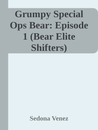 Sedona Venez — Grumpy Special Ops Bear: Episode 1 (Bear Elite Shifters)