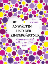 Wagner, Pia [Wagner, Pia] — Die Anwältin und der Kindergärtner