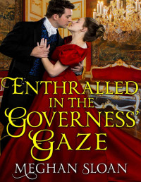 Meghan Sloan — Enthralled in the Governess' Gaze: A Historical Regency Romance Novel