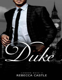 Rebecca Castle — Duke: A Billionaire Romance (London Boys #2)