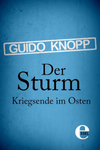 Knopp, Guido — Der Sturm · Kriegsende im Osten