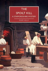 Mary Kelly — The Spoilt Kill: A Staffordshire Mystery (British Library Crime Classics Book 79)