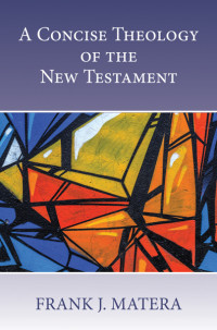 Frank J. Matera; — Concise Theology of the New Testament, A