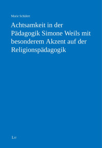 Marie Schülert — Achtsamkeit in der Pdagogik Simone Weils mit besonderem Akzent auf der Religionspdagogik