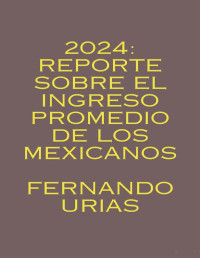 Fernando Urias — 2024: Reporte Sobre El Ingreso Promedio De Los Mexicanos