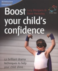 Lucy Morgans & Steve Hemsley [Morgans, Lucy & Hemsley, Steve] — Boost Your Child's Confidence: 52 Brilliant Drama Techniques to Help Your Child Shine. Lucy Morgans & Steve Hemsley