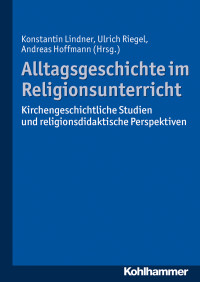 Lindner, Konstantin., Hoffmann, Andreas., Riegel, Ulrich. & Andreas Hoffmann & Konstantin Lindner — Alltagsgeschichte im Religionsunterricht