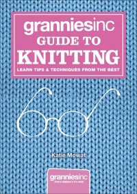 Katie Mowat — Grannies, Inc. Guide to Knitting