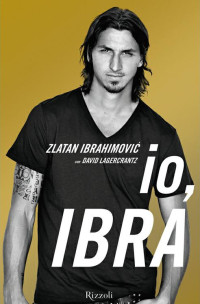 Zlatan Ibrahimovic [Ibrahimovic, Zlatan] — Io, Ibra