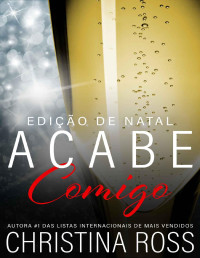 Christina Ross — Acabe Comigo, Livro 5 (Edição de Natal)