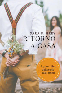 Grey, Sara P. — Ritorno a casa (Ritorno a casa Vol. 1) (Italian Edition)