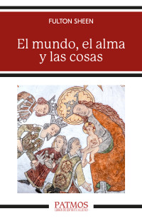 Fulton Sheen; — El mundo, el alma y las cosas