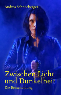 Andrea Schneeberger — Zwischen Licht und Dunkelheit - die Entscheidung