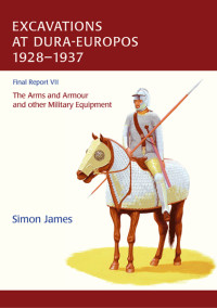 Simon James; — The Excavations at Dura-Europos Conducted by Yale University and the French Academy of Inscriptions and Letters 1928 to 1937. Final Report VII