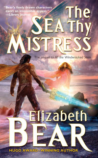 Elizabeth Bear [Bear, Elizabeth] — The Sea Thy Mistress