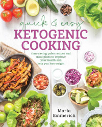 Emmerich, Maria — Quick & Easy Ketogenic Cooking · Meal Plans and Time Saving Paleo Recipes to Inspire Health A