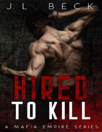 J.L. Beck [Beck, J.L.] — Hired To Kill (A Mafia Empire Book 1)