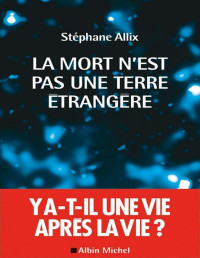 Stéphane Allix — La Mort n'est pas une terre étrangère (SPIRITUALITE) (French Edition)