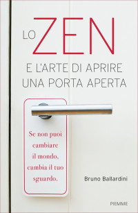 Bruno Ballardini — Lo Zen e l'arte di aprire una porta aperta