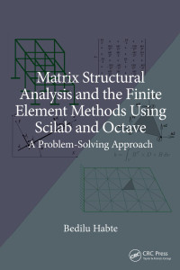 Bedilu Habte — Matrix Structural Analysis and the Finite Element Methods Using scilab and Octave: A Problem-Solving Approvach