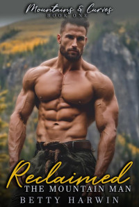 Betty Harwin — Reclaimed: The Mountain Man: An Instalove OTT second chance romance (Mountains and Curves Book 1)