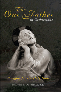 Francis P. Donnelly SJ — Our Father in Gethsemane: Thoughts for the Holy Hour