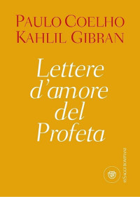 Kahlil Gibran & Paulo Coelho [Gibran, Kahlil & Coelho, Paulo] — Lettere d'amore del Profeta