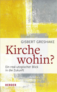 Gisbert Greshake — Kirche wohin?