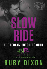 Ruby Dixon — Slow Ride: A Bedlam Butchers MC Romance (The Motorcycle Clubs Book 18)
