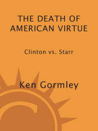 Ken Gormley — The Death of American Virtue: Clinton vs. Starr