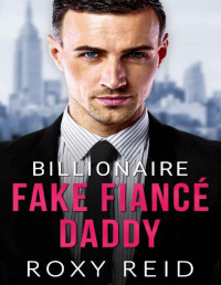 Roxy Reid — Billionaire Fake Fiancé Daddy: An Accidental Pregnancy Enemies to Lovers Romance