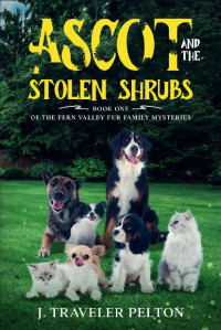 J. Traveler Pelton — Ascot and the Stolen Shrubs: Book One of the Fern Valley Fur Family Mysteries