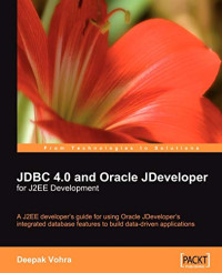 Vohra, Deepak — JDBC 4.0 and Oracle JDeveloper for J2EE Development: A J2EE developer's guide to using Oracle JDeveloper's integrated database features to build data-driven applications