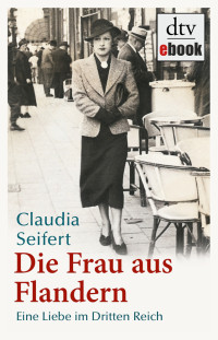 Seidert, Claudia — Die Frau aus Flandern · Eine Liebe im Dritten Reich