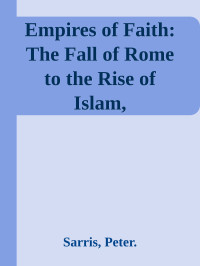 Peter. Sarris — Empires of Faith: The Fall of Rome to the Rise of Islam, 500���700 \( PDFDrive.com \).epub