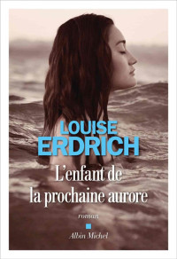 Louise Erdrich [Erdrich Louise] — L’enfant de la prochaine aurore