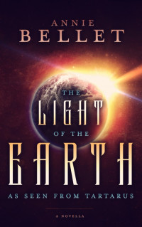 Annie Bellet — The Light of the Earth As Seen From Tartarus