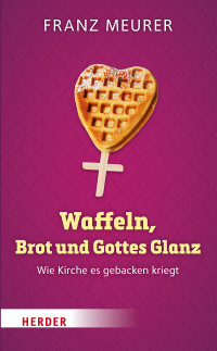 Franz Meurer; — Waffeln, Brot und Gottes Glanz