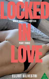 Elliot Silvestri — Locked in Love Part Three: Male Chastity Erotica