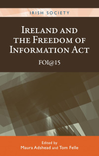 Maura Adshead;Tom Felle; — Ireland and the Freedom of Information Act