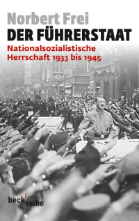 Norbert Frei — Der Führerstaat - Nationalsozialistische Herrschaft 1933 bis 1945