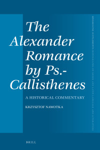 Nawotka, Krzysztof — The Alexander Romance by Ps.-Callisthenes: A Historical Commentary
