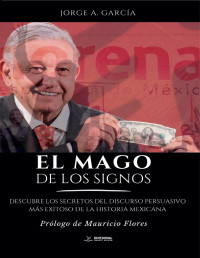 Jorge A. García — El mago de los signos: Descubre los secretos del discurso persuasivo más exitoso de la historia mexicana (Spanish Edition)