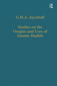 G. H. A. Juynboll — Studies on the Origins and Uses of Islamic Ḥadīth