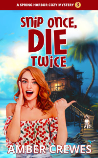 Amber Crewes — Snip Once, Die Twice (Spring Harbor Cozy Mystery Book 3)